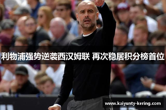 利物浦强势逆袭西汉姆联 再次稳居积分榜首位