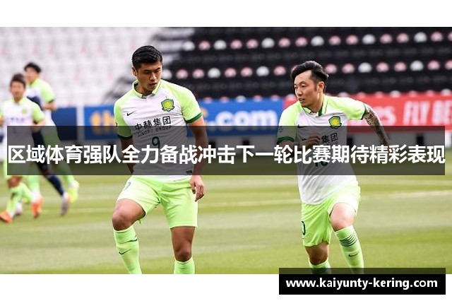 区域体育强队全力备战冲击下一轮比赛期待精彩表现