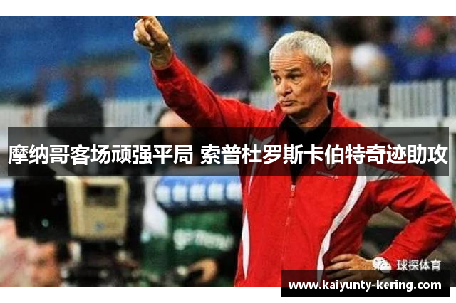 摩纳哥客场顽强平局 索普杜罗斯卡伯特奇迹助攻