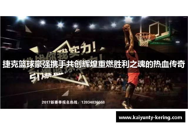 捷克篮球豪强携手共创辉煌重燃胜利之魂的热血传奇