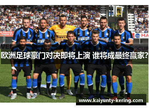 欧洲足球豪门对决即将上演 谁将成最终赢家?
