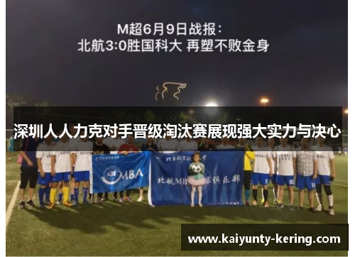 深圳人人力克对手晋级淘汰赛展现强大实力与决心
