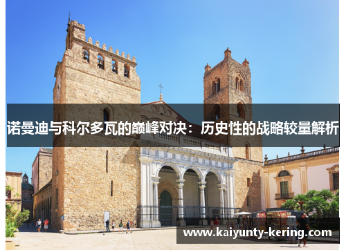 诺曼迪与科尔多瓦的巅峰对决:历史性的战略较量解析
