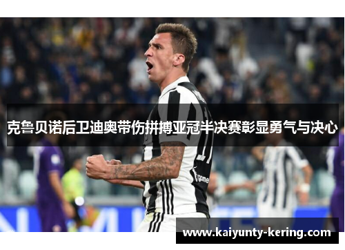 克鲁贝诺后卫迪奥带伤拼搏亚冠半决赛彰显勇气与决心