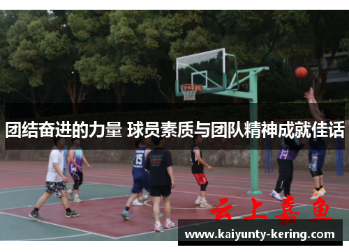 团结奋进的力量 球员素质与团队精神成就佳话
