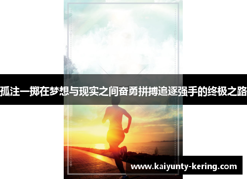 孤注一掷在梦想与现实之间奋勇拼搏追逐强手的终极之路