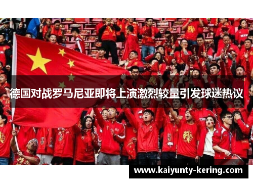 德国对战罗马尼亚即将上演激烈较量引发球迷热议