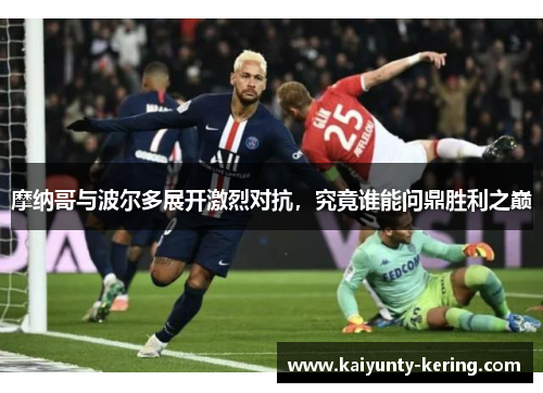 摩纳哥与波尔多展开激烈对抗，究竟谁能问鼎胜利之巅