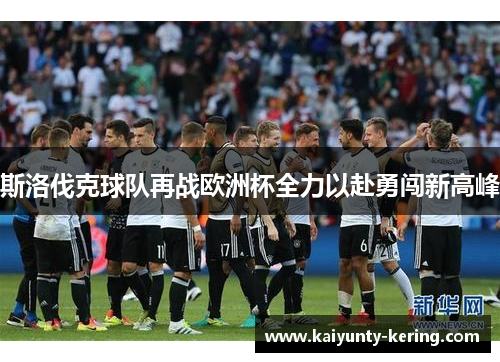 斯洛伐克球队再战欧洲杯全力以赴勇闯新高峰