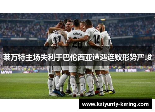 莱万特主场失利于巴伦西亚遭遇连败形势严峻