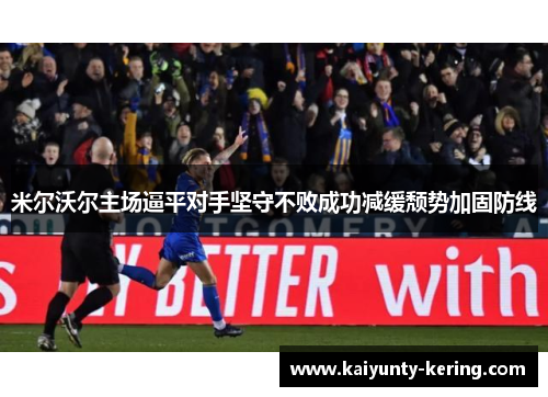 米尔沃尔主场逼平对手坚守不败成功减缓颓势加固防线