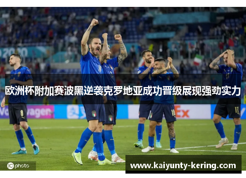 欧洲杯附加赛波黑逆袭克罗地亚成功晋级展现强劲实力